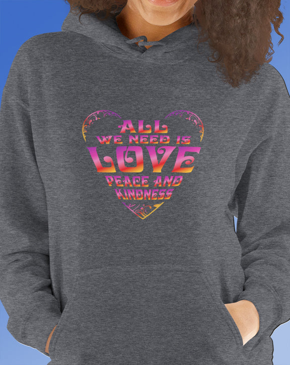 All We Need Is Love, Peace and Kindness Hoodie