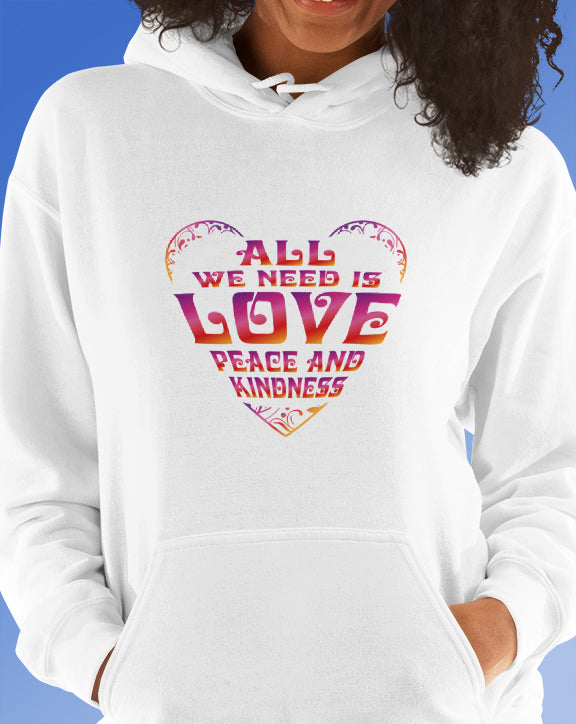 All We Need Is Love, Peace and Kindness Hoodie