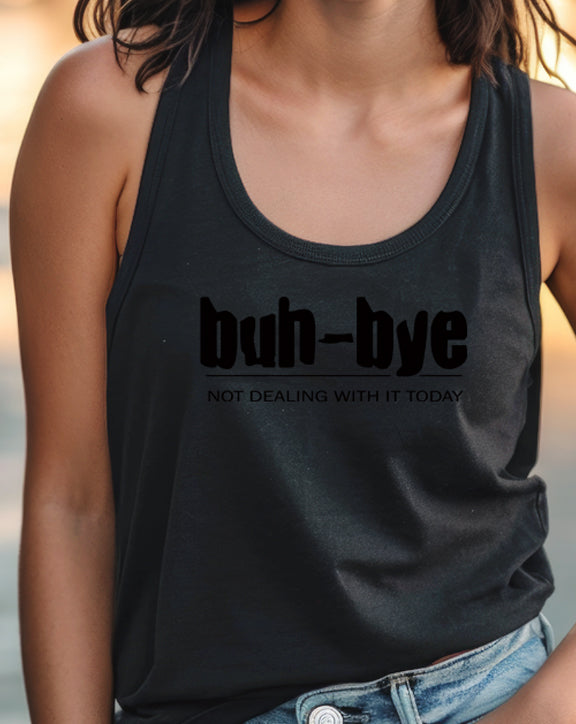 Buh-Bye Not Dealing With It Today Tank Top
