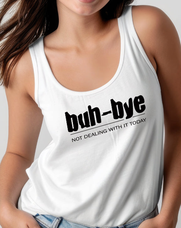 Buh-Bye Not Dealing With It Today Tank Top