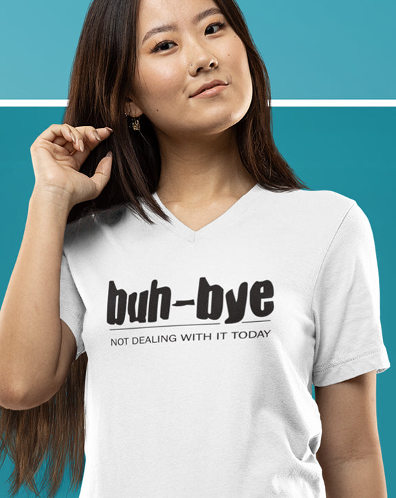 Buh-Bye Not Dealing With It Today V-Neck T-Shirt