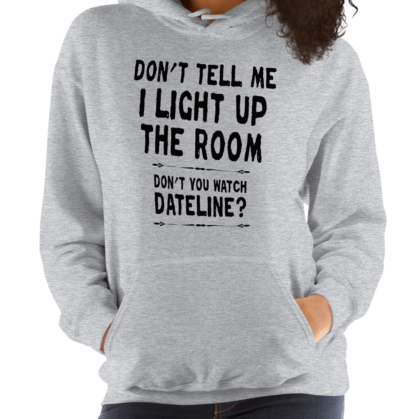 Don't Tell Me I Light Up The Room Hoodie