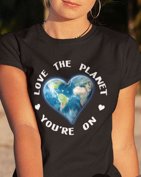Love The Planet You're On T-Shirt