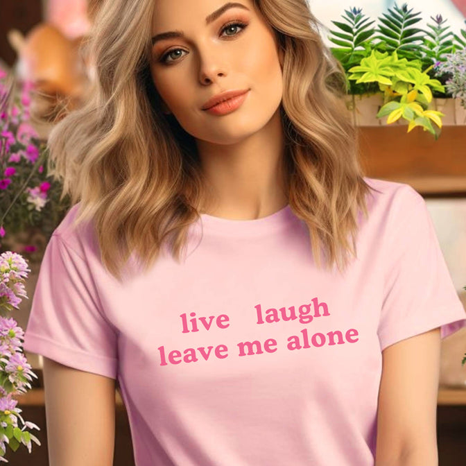 live laugh leave me alone t-shirt
