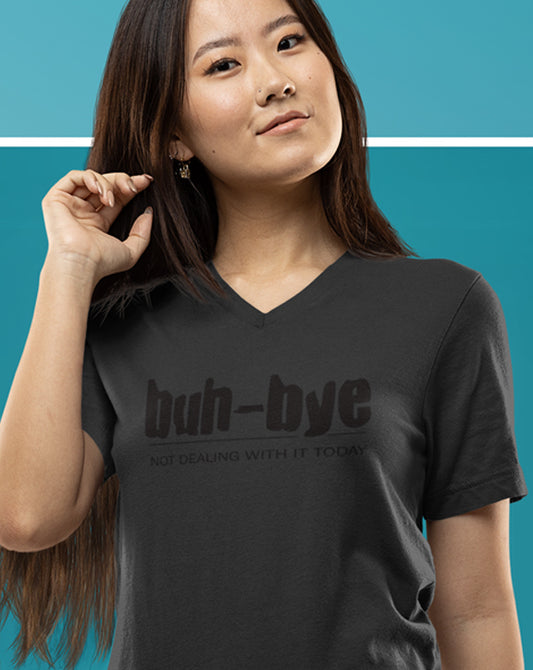 Buh-Bye Not Dealing With It Today V-Neck T-Shirt
