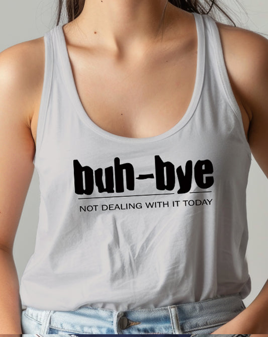 Buh-Bye Not Dealing With It Today Tank Top