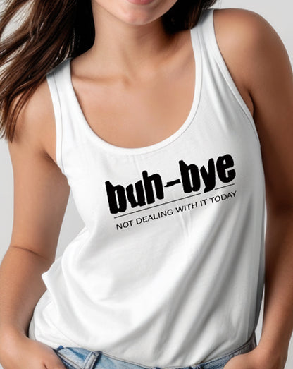 Buh-Bye Not Dealing With It Today Tank Top