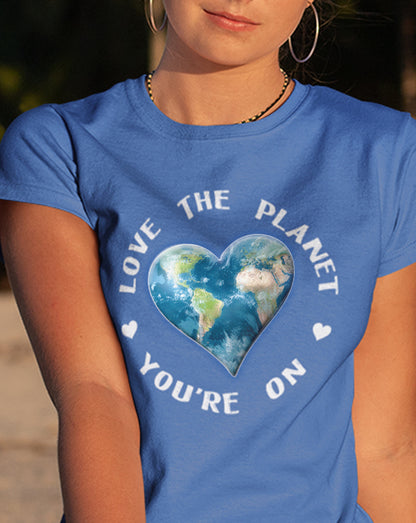 Love The Planet You're On T-Shirt