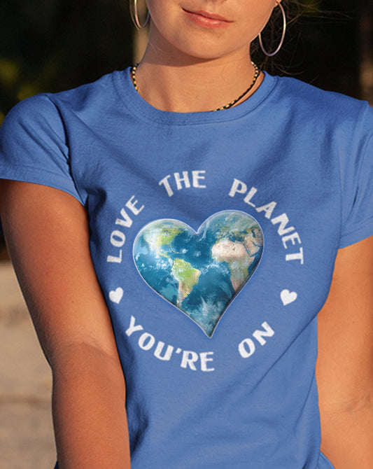 Love The Planet You're On T-Shirt