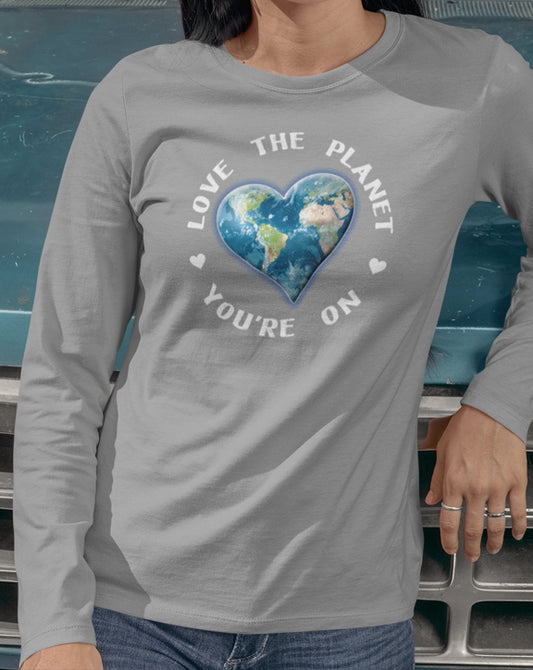 Love The Planet You're On Long Sleeve Tee