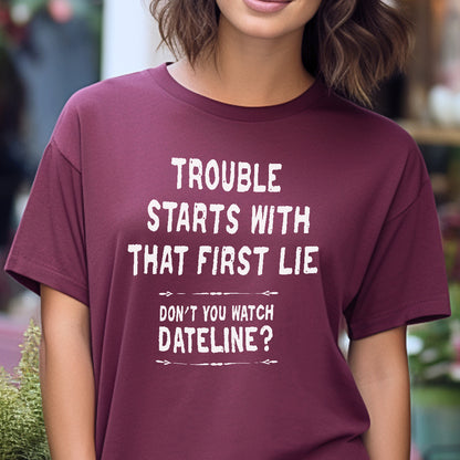 Trouble Starts With That First Lie t-shirt