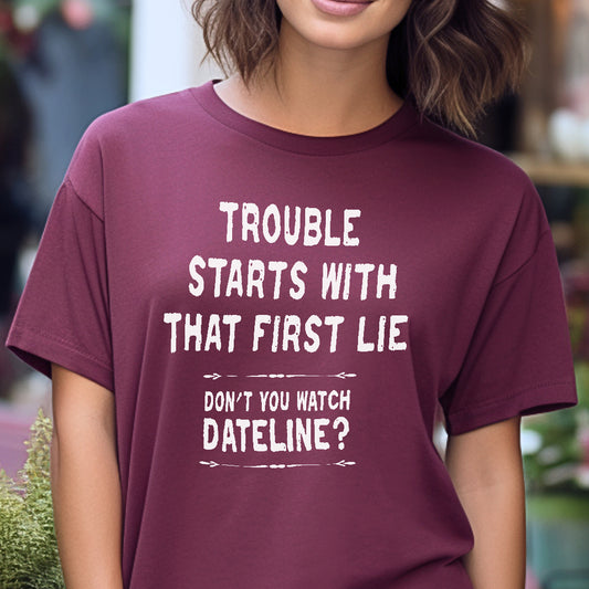 Trouble Starts With That First Lie t-shirt