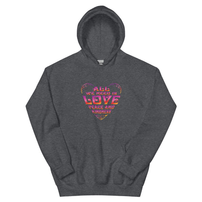 All We Need Is Love, Peace and Kindness Hoodie
